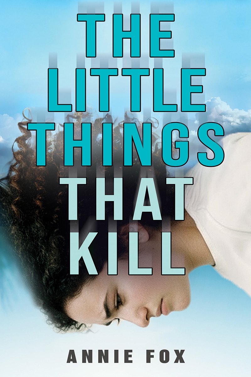 The Little Things That Kill 800x1200 Cover of "The Little Things That Kill" by YA author Annie Fox